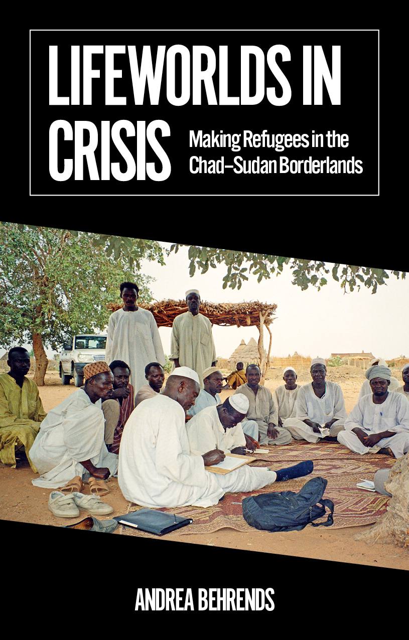 Lifeworlds in Crisis: Making Refugees in the Chad–Sudan Borderlands